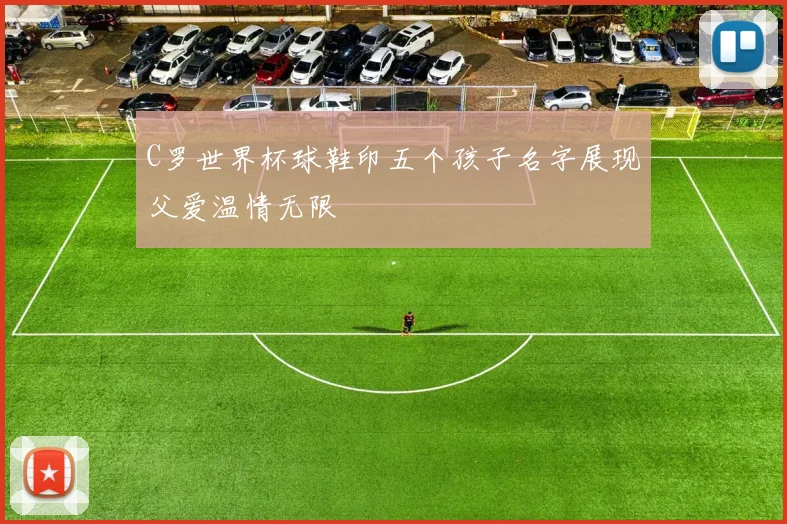 C罗世界杯球鞋印五个孩子名字展现父爱温情无限